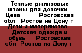 Теплые джинсовые штаны для девочки › Цена ­ 950 - Ростовская обл., Ростов-на-Дону г. Дети и материнство » Детская одежда и обувь   . Ростовская обл.,Ростов-на-Дону г.